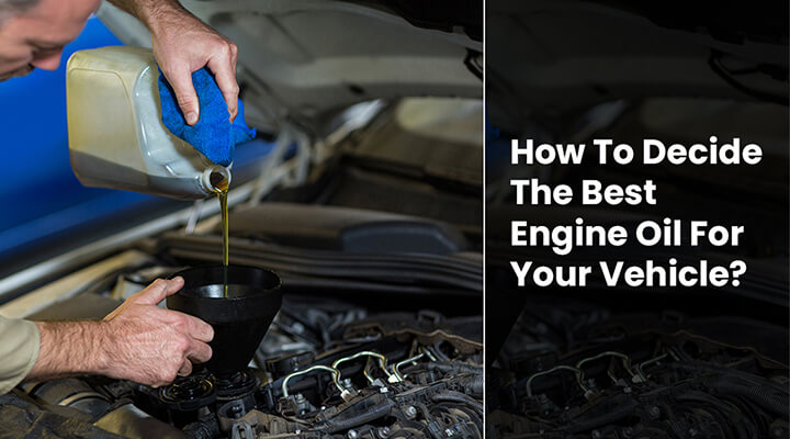 How To Decide The Best Engine Oil For Your Vehicle
