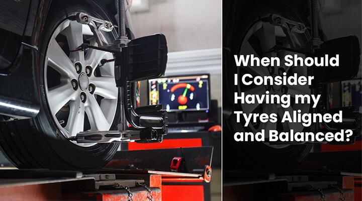 When Should I Consider Having my Tyres Aligned and Balanced